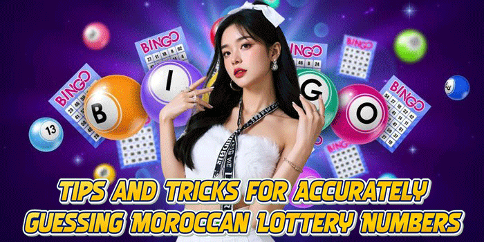 Tips and Tricks for Accurately Guessing Moroccan Lottery Numbers